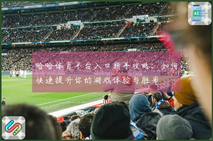 哈哈体育平台入口新手攻略：如何快速提升你的游戏体验与胜率