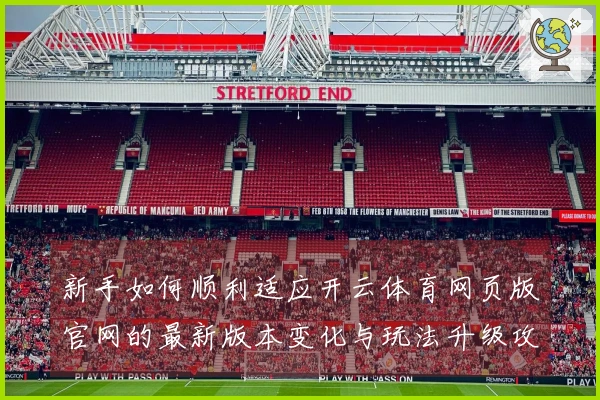 新手如何顺利适应开云体育网页版官网的最新版本变化与玩法升级攻略
